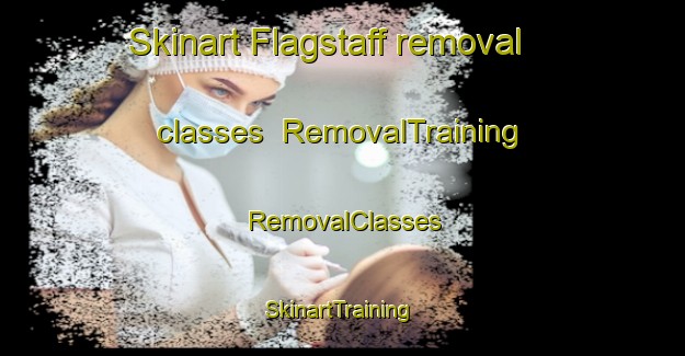 Skinart Flagstaff removal classes | RemovalTraining | RemovalClasses | SkinartTraining-South Africa