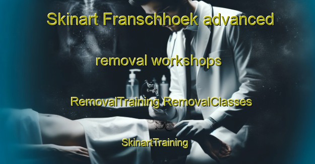 Skinart Franschhoek advanced removal workshops | #RemovalTraining #RemovalClasses #SkinartTraining-South Africa