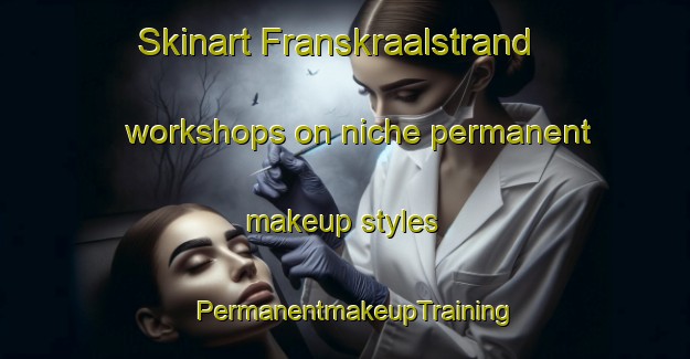 Skinart Franskraalstrand workshops on niche permanent makeup styles | PermanentmakeupTraining | PermanentmakeupClasses | SkinartTraining-South Africa