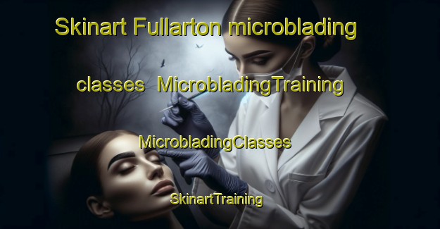 Skinart Fullarton microblading classes | MicrobladingTraining | MicrobladingClasses | SkinartTraining-South Africa