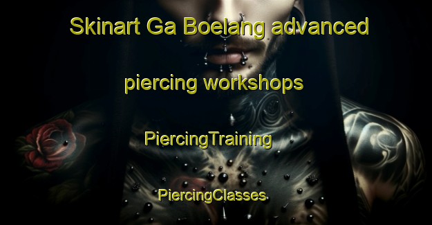 Skinart Ga Boelang advanced piercing workshops | PiercingTraining | PiercingClasses | SkinartTraining-South Africa