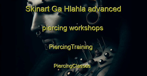 Skinart Ga Hlahla advanced piercing workshops | PiercingTraining | PiercingClasses | SkinartTraining-South Africa