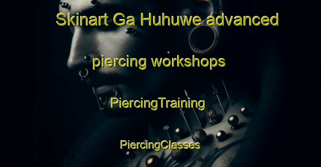 Skinart Ga Huhuwe advanced piercing workshops | #PiercingTraining #PiercingClasses #SkinartTraining-South Africa