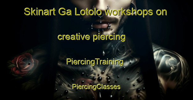 Skinart Ga Lotolo workshops on creative piercing | #PiercingTraining #PiercingClasses #SkinartTraining-South Africa