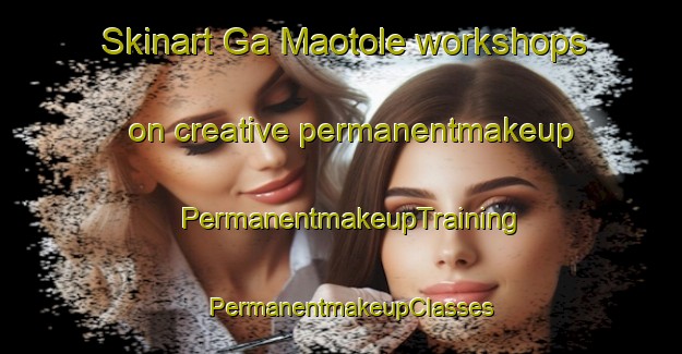 Skinart Ga Maotole workshops on creative permanentmakeup | PermanentmakeupTraining | PermanentmakeupClasses | SkinartTraining-South Africa
