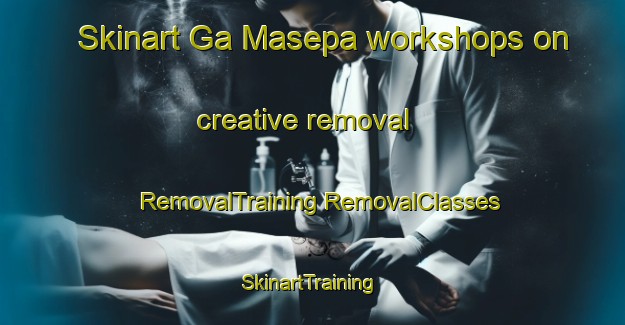 Skinart Ga Masepa workshops on creative removal | #RemovalTraining #RemovalClasses #SkinartTraining-South Africa