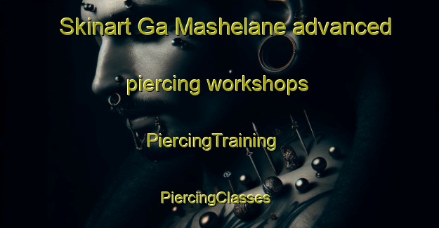 Skinart Ga Mashelane advanced piercing workshops | PiercingTraining | PiercingClasses | SkinartTraining-South Africa