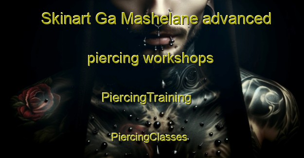 Skinart Ga Mashelane advanced piercing workshops | PiercingTraining | PiercingClasses | SkinartTraining-South Africa