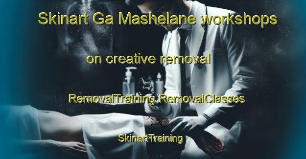 Skinart Ga Mashelane workshops on creative removal | #RemovalTraining #RemovalClasses #SkinartTraining-South Africa