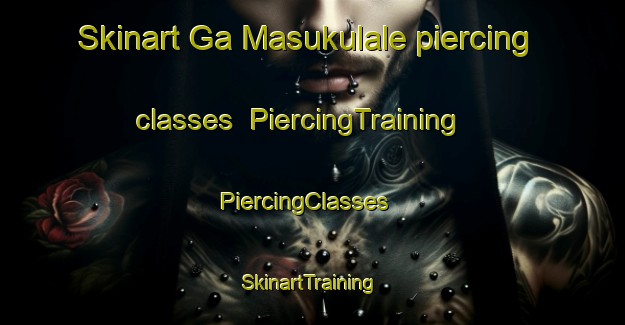Skinart Ga Masukulale piercing classes | PiercingTraining | PiercingClasses | SkinartTraining-South Africa