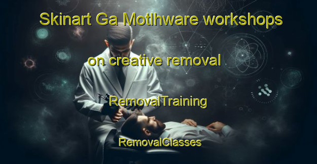 Skinart Ga Motlhware workshops on creative removal | RemovalTraining | RemovalClasses | SkinartTraining-South Africa