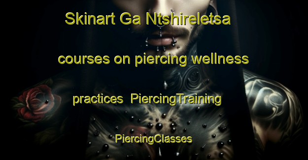 Skinart Ga Ntshireletsa courses on piercing wellness practices | #PiercingTraining #PiercingClasses #SkinartTraining-South Africa