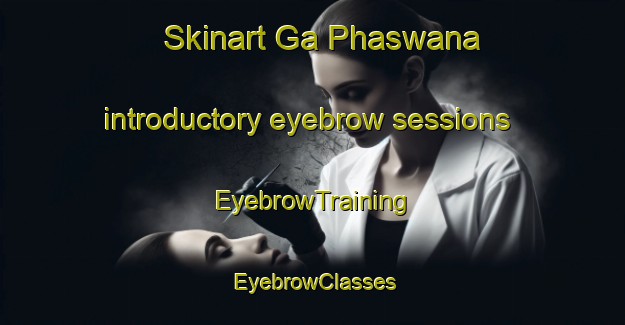Skinart Ga Phaswana introductory eyebrow sessions | EyebrowTraining | EyebrowClasses | SkinartTraining-South Africa
