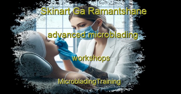 Skinart Ga Ramantshane advanced microblading workshops | #MicrobladingTraining #MicrobladingClasses #SkinartTraining-South Africa