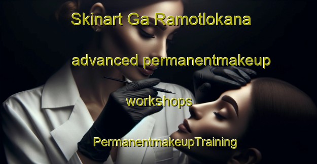 Skinart Ga Ramotlokana advanced permanentmakeup workshops | #PermanentmakeupTraining #PermanentmakeupClasses #SkinartTraining-South Africa