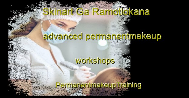 Skinart Ga Ramotlokana advanced permanentmakeup workshops | #PermanentmakeupTraining #PermanentmakeupClasses #SkinartTraining-South Africa