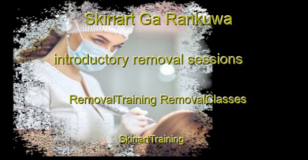 Skinart Ga Rankuwa introductory removal sessions | #RemovalTraining #RemovalClasses #SkinartTraining-South Africa