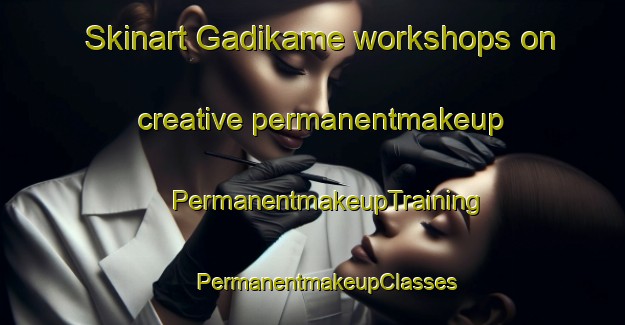 Skinart Gadikame workshops on creative permanentmakeup | #PermanentmakeupTraining #PermanentmakeupClasses #SkinartTraining-South Africa