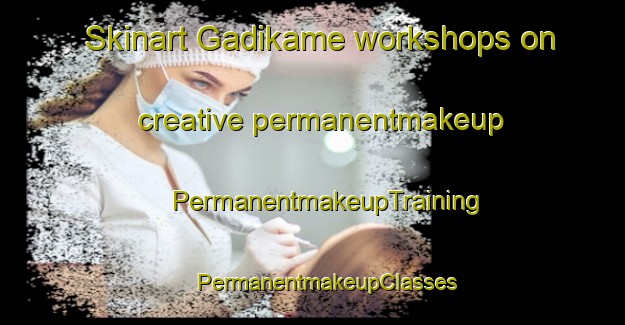 Skinart Gadikame workshops on creative permanentmakeup | #PermanentmakeupTraining #PermanentmakeupClasses #SkinartTraining-South Africa