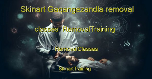 Skinart Gaqangezandla removal classes | RemovalTraining | RemovalClasses | SkinartTraining-South Africa