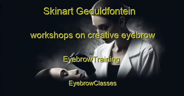 Skinart Geduldfontein workshops on creative eyebrow | EyebrowTraining | EyebrowClasses | SkinartTraining-South Africa