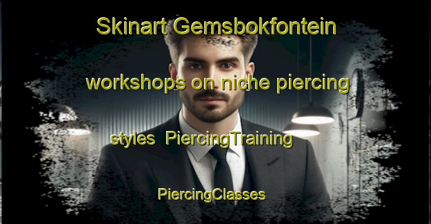 Skinart Gemsbokfontein workshops on niche piercing styles | PiercingTraining | PiercingClasses | SkinartTraining-South Africa
