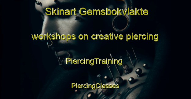 Skinart Gemsbokvlakte workshops on creative piercing | #PiercingTraining #PiercingClasses #SkinartTraining-South Africa