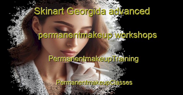 Skinart Georgida advanced permanentmakeup workshops | PermanentmakeupTraining | PermanentmakeupClasses | SkinartTraining-South Africa