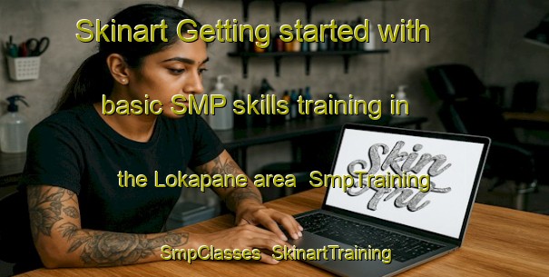 Skinart Getting started with basic SMP skills training in the Lokapane area | SmpTraining | SmpClasses | SkinartTraining-South Africa