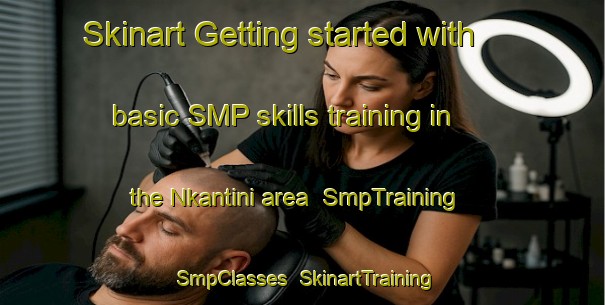 Skinart Getting started with basic SMP skills training in the Nkantini area | SmpTraining | SmpClasses | SkinartTraining-South Africa