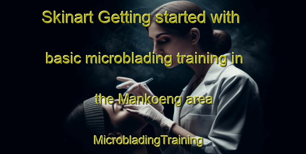 Skinart Getting started with basic microblading training in the Mankoeng area | MicrobladingTraining | MicrobladingClasses | SkinartTraining-South Africa
