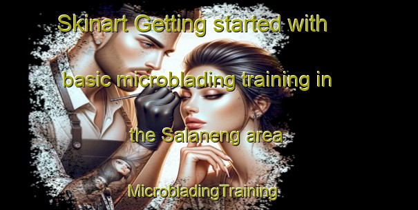 Skinart Getting started with basic microblading training in the Salaneng area | MicrobladingTraining | MicrobladingClasses | SkinartTraining-South Africa