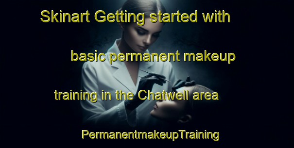 Skinart Getting started with basic permanent makeup training in the Chatwell area | PermanentmakeupTraining | PermanentmakeupClasses | SkinartTraining-South Africa