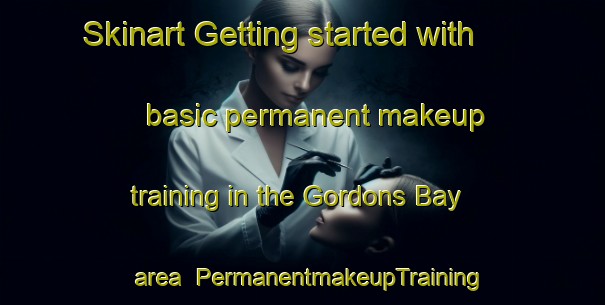 Skinart Getting started with basic permanent makeup training in the Gordons Bay area | PermanentmakeupTraining | PermanentmakeupClasses | SkinartTraining-South Africa