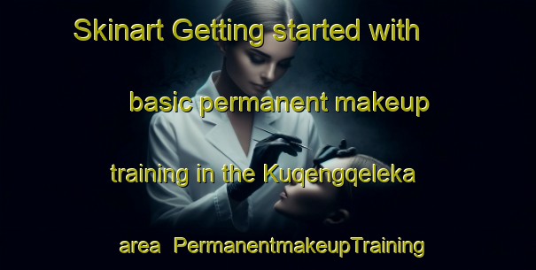 Skinart Getting started with basic permanent makeup training in the Kuqengqeleka area | PermanentmakeupTraining | PermanentmakeupClasses | SkinartTraining-South Africa