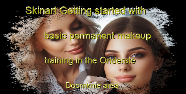 Skinart Getting started with basic permanent makeup training in the Onderste Doornknie area | PermanentmakeupTraining | PermanentmakeupClasses | SkinartTraining-South Africa