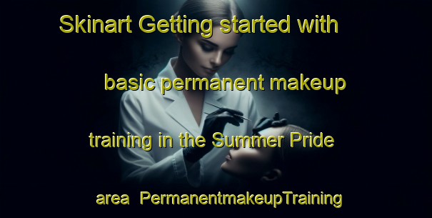 Skinart Getting started with basic permanent makeup training in the Summer Pride area | PermanentmakeupTraining | PermanentmakeupClasses | SkinartTraining-South Africa