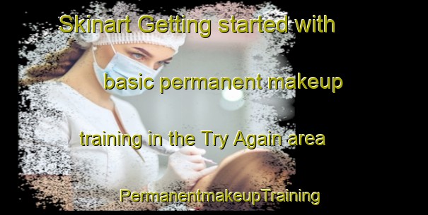Skinart Getting started with basic permanent makeup training in the Try Again area | PermanentmakeupTraining | PermanentmakeupClasses | SkinartTraining-South Africa