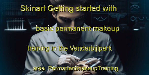 Skinart Getting started with basic permanent makeup training in the Vanderbijlpark area | PermanentmakeupTraining | PermanentmakeupClasses | SkinartTraining-South Africa