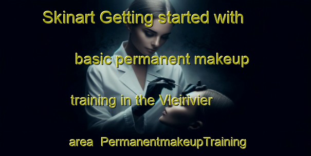 Skinart Getting started with basic permanent makeup training in the Vleirivier area | PermanentmakeupTraining | PermanentmakeupClasses | SkinartTraining-South Africa