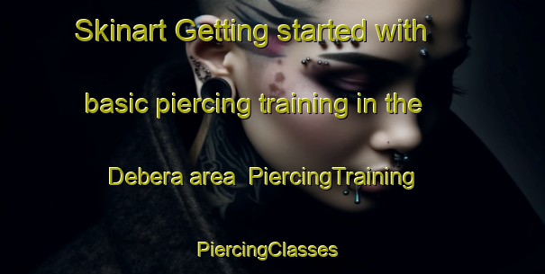 Skinart Getting started with basic piercing training in the Debera area | PiercingTraining | PiercingClasses | SkinartTraining-South Africa