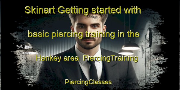 Skinart Getting started with basic piercing training in the Hankey area | PiercingTraining | PiercingClasses | SkinartTraining-South Africa