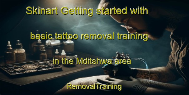 Skinart Getting started with basic tattoo removal training in the Mditshwa area | RemovalTraining | RemovalClasses | SkinartTraining-South Africa