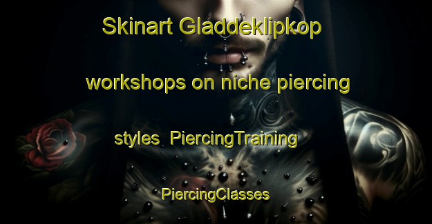 Skinart Gladdeklipkop workshops on niche piercing styles | #PiercingTraining #PiercingClasses #SkinartTraining-South Africa