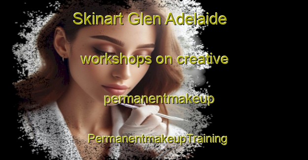 Skinart Glen Adelaide workshops on creative permanentmakeup | PermanentmakeupTraining | PermanentmakeupClasses | SkinartTraining-South Africa