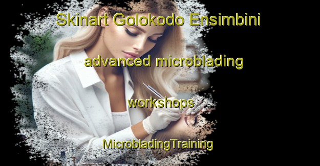 Skinart Golokodo Ensimbini advanced microblading workshops | #MicrobladingTraining #MicrobladingClasses #SkinartTraining-South Africa