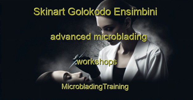 Skinart Golokodo Ensimbini advanced microblading workshops | #MicrobladingTraining #MicrobladingClasses #SkinartTraining-South Africa