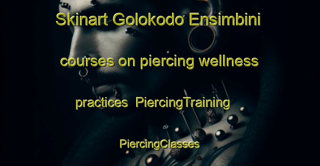 Skinart Golokodo Ensimbini courses on piercing wellness practices | #PiercingTraining #PiercingClasses #SkinartTraining-South Africa