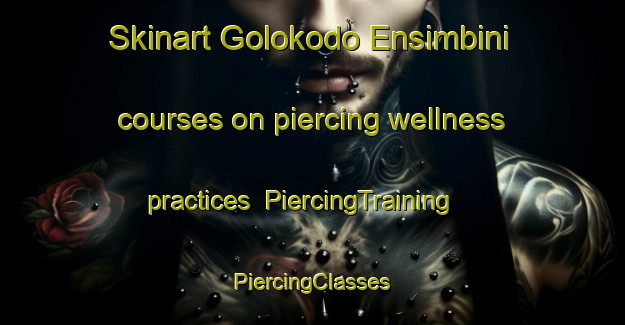 Skinart Golokodo Ensimbini courses on piercing wellness practices | #PiercingTraining #PiercingClasses #SkinartTraining-South Africa