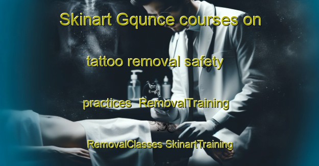 Skinart Gqunce courses on tattoo removal safety practices | #RemovalTraining #RemovalClasses #SkinartTraining-South Africa